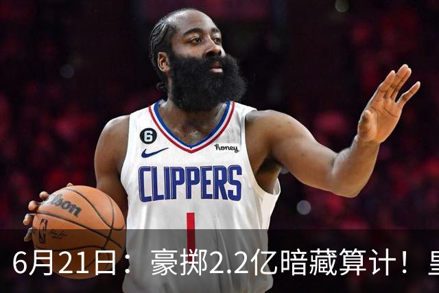 6月21日：豪掷2.2亿暗藏算计！皇马声东击西布局，奥利塞成西甲争冠关键落子